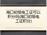海口初级电工证可以积分吗(海口初级电工证积分)
