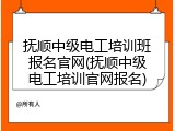 抚顺中级电工培训班报名官网(抚顺中级电工培训官网报名)