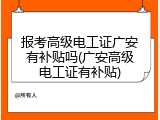 报考高级电工证广安有补贴吗(广安高级电工证有补贴)