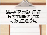 浦东新区高级电工证报考在哪报名(浦东高级电工证报名)