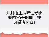 开封电工技师证考哪些内容(开封电工技师证考内容)