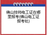佛山技师电工证在哪里报考(佛山电工证报考处)
