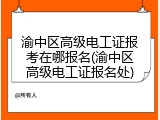 渝中区高级电工证报考在哪报名(渝中区高级电工证报名处)
