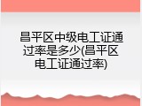 昌平区中级电工证通过率是多少(昌平区电工证通过率)