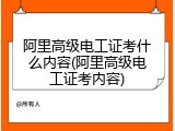 阿里高级电工证考什么内容(阿里高级电工证考内容)
