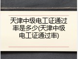 天津中级电工证通过率是多少(天津中级电工证通过率)