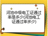 河池中级电工证通过率是多少(河池电工证通过率多少)