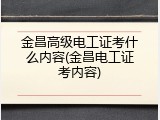 金昌高级电工证考什么内容(金昌电工证考内容)