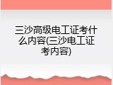 三沙高级电工证考什么内容(三沙电工证考内容)