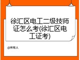 徐汇区电工二级技师证怎么考(徐汇区电工证考)