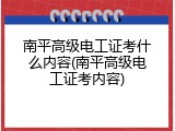 南平高级电工证考什么内容(南平高级电工证考内容)