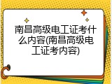 南昌高级电工证考什么内容(南昌高级电工证考内容)