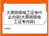 太原高级电工证考什么内容(太原高级电工证考内容)