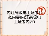 内江高级电工证考什么内容(内江高级电工证考内容)