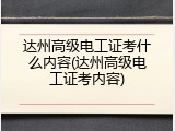 达州高级电工证考什么内容(达州高级电工证考内容)