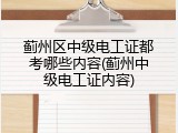 蓟州区中级电工证都考哪些内容(蓟州中级电工证内容)