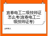 宜春电工二级技师证怎么考(宜春电工二级技师证考)