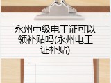永州中级电工证可以领补贴吗(永州电工证补贴)