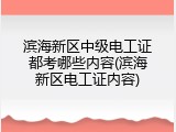 滨海新区中级电工证都考哪些内容(滨海新区电工证内容)
