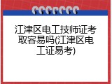 江津区电工技师证考取容易吗(江津区电工证易考)