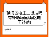 静海区电工二级技师有补助吗(静海区电工补助)
