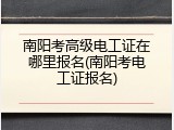 南阳考高级电工证在哪里报名(南阳考电工证报名)