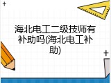 海北电工二级技师有补助吗(海北电工补助)