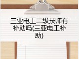 三亚电工二级技师有补助吗(三亚电工补助)