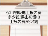 保山初级电工报名费多少钱(保山初级电工报名费多少钱)