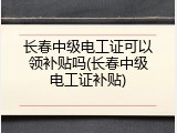 长春中级电工证可以领补贴吗(长春中级电工证补贴)
