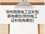 贺州高级电工证补贴都有哪些(贺州电工证补贴有哪些)