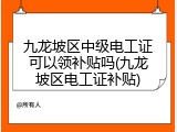 九龙坡区中级电工证可以领补贴吗(九龙坡区电工证补贴)