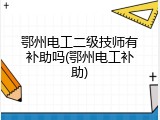 鄂州电工二级技师有补助吗(鄂州电工补助)
