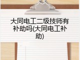 大同电工二级技师有补助吗(大同电工补助)