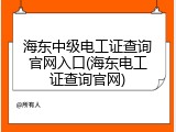 海东中级电工证查询官网入口(海东电工证查询官网)