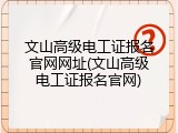 文山高级电工证报名官网网址(文山高级电工证报名官网)