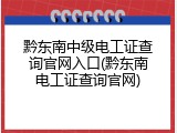 黔东南中级电工证查询官网入口(黔东南电工证查询官网)
