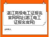 湛江高级电工证报名官网网址(湛江电工证报名官网)
