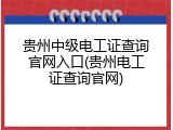 贵州中级电工证查询官网入口(贵州电工证查询官网)