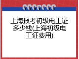 上海报考初级电工证多少钱(上海初级电工证费用)