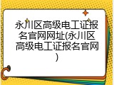 永川区高级电工证报名官网网址(永川区高级电工证报名官网)