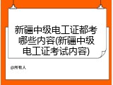 新疆中级电工证都考哪些内容(新疆中级电工证考试内容)