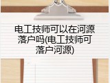 电工技师可以在河源落户吗(电工技师可落户河源)