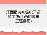 江西报考初级电工证多少钱(江西初级电工证费用)
