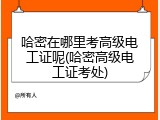 哈密在哪里考高级电工证呢(哈密高级电工证考处)