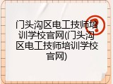 门头沟区电工技师培训学校官网(门头沟区电工技师培训学校官网)