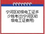 宁河区初级电工证多少钱考过(宁河区初级电工证费用)