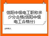 信阳中级电工职称多少分合格(信阳中级电工合格分)