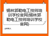 锡林郭勒电工技师培训学校官网(锡林郭勒电工技师培训学校官网)