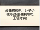 那曲初级电工证多少钱考过(那曲初级电工证考费)